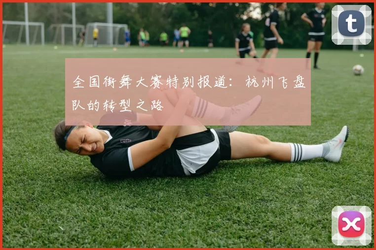 全国街舞大赛特别报道：杭州飞盘队的转型之路